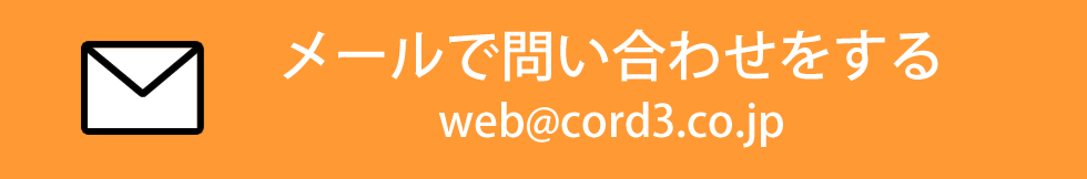 メールで問い合わせ　web@cord3.co.jp　必要項目に必ず入力をお願いいたします