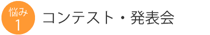 悩み1：コンテスト・発表会